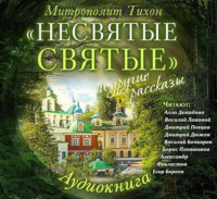 митрополит Тихон (Шевкунов). «Несвятые святые» и другие рассказы