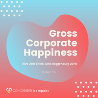 . Gross Corporate Happiness (live vom Think Tank Roggenburg 2019)