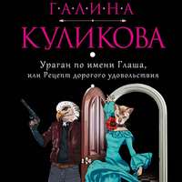 Галина Куликова. Ураган по имени Глаша, или Рецепт дорогого удовольствия
