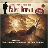 . Die r?tselhaften F?lle des Pater Brown, Folge 5: Das seltsame Verbrechen des John Boulnois