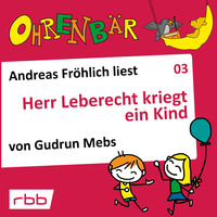 . Ohrenb?r - eine OHRENB?R Geschichte, Folge 3: Herr Leberecht kriegt ein Kind (H?rbuch mit Musik)