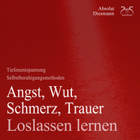 Franziska Diesmann. Angst, Wut, Schmerz, Trauer Loslassen Lernen - Selbstberuhigungsmethoden & Tiefenentspannung