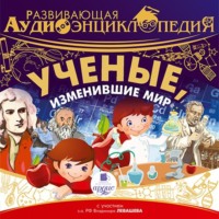 Александр Лукин. Развивающая аудиоэнциклопедия. Учёные, изменившие мир