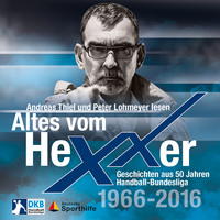 . Altes vom Hexxer - Geschichten aus 50 Jahren Handball-Bundesliga (Ungek?rzte Lesung)