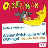 . Ohrenb?r - eine OHRENB?R Geschichte, Folge 106: Wellensittich Lullu wird Zugvogel (H?rbuch mit Musik)