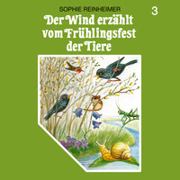 Sophie Reinheimer. Der Wind erz?hlt, Folge 3: Der Wind erz?hlt vom Fr?hlingsfest der Tiere