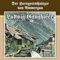 . Ludwig Ganghofer, Folge 4: Der Herrgottschnitzer von Ammergau