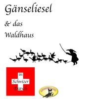 . M?rchen in Schwizer D?tsch, G?nseliesel & Das Waldhaus