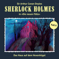Marc Freund. Sherlock Holmes, Die neuen F?lle, Fall 6: Das Haus auf dem Hexenh?gel