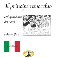 . Fiabe in italiano, Il principe ranocchio / Il guardiano dei porci / Peter Pan