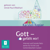 Karsten Kopjar. Gott - gef?llt mir! - Internet und Soziale Medien f?r Kirche und Gemeindearbeit nutzen (Ungek?rzt)