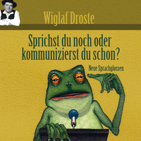 . Wiglaf Droste, Sprichst du noch oder kommunizierst du schon?