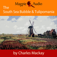 . The South Sea Bubble and Tulipomania - Financial Madness and Delusion (Unabridged)