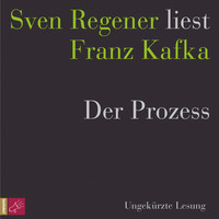 . Der Prozess - Sven Regener liest Franz Kafka (Ungek?rzt)