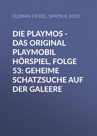 Simon X. Rost. Die Playmos - Das Original Playmobil H?rspiel, Folge 53: Geheime Schatzsuche auf der Galeere