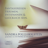 Sandra Polli-Holstein. Fantasiereisen - Tr?umen, Entspannen & Gl?cklich sein (ungek?rzt)