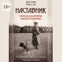 . Наставник. Учитель Цесаревича Алексея Романова. Дневники и воспоминания Чарльза Гиббса