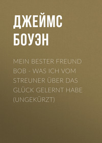 . Mein bester Freund Bob - Was ich vom Streuner ?ber das Gl?ck gelernt habe (Ungek?rzt)