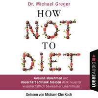 . How Not to Diet - Gesund abnehmen und dauerhaft schlank bleiben dank neuester wissenschaftlich bewiesener Erkenntnisse (Gek?rzt)
