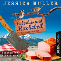 Jessica M?ller. Leberk?s und Hackebeil - Ein Bayern-Krimi - Hauptkommissar Hirschberg, Teil 2 (Ungek?rzt)