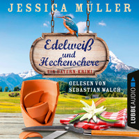 Jessica M?ller. Edelwei? und Heckenschere - Ein Bayern-Krimi - Hauptkommissar Hirschberg, Teil 3 (Ungek?rzt)