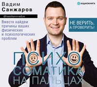 Вадим Санжаров. Психосоматика на пальцах. Не верить, а проверить!