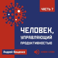 . Человек, управляющий продуктивностью. Часть 7