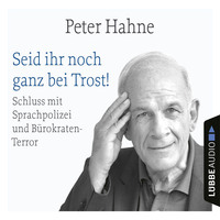 . Seid ihr noch ganz bei Trost! - Schluss mit Sprachpolizei und B?rokraten-Terror (Ungek?rzt)