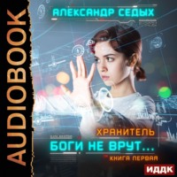 Александр Седых. Хранитель. Книга 1. Боги не врут…