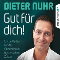 Dieter Nuhr. Gut f?r dich! - Ein Leitfaden f?r das ?berleben in hysterischen Zeiten (Ungek?rzt)