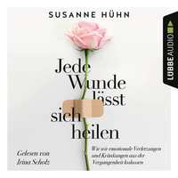 . Jede Wunde l?sst sich heilen - Wie wir emotionale Verletzungen und Kr?nkungen aus der Vergangenheit loslassen (Ungek?rzt)