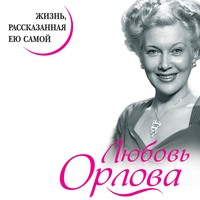. Любовь Орлова. Жизнь, рассказанная ею самой
