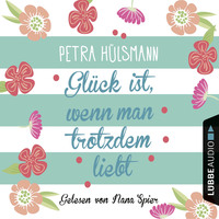 Petra H?lsmann. Gl?ck ist, wenn man trotzdem liebt - Hamburg-Reihe, Teil 3 (Gek?rzt)