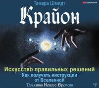 . Крайон. Искусство правильных решений. Как получать инструкции от Вселенной