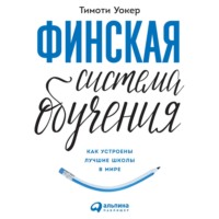Тимоти Уокер. Финская система обучения: Как устроены лучшие школы в мире