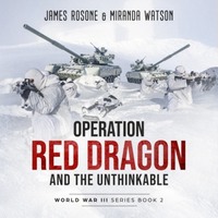. Operation Red Dragon and the Unthinkable - World War III Series, Book 2 (Unadbridged)