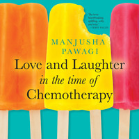 Manjusha Pawagi. Love and Laughter in the Time of Chemotherapy (Unabridged)
