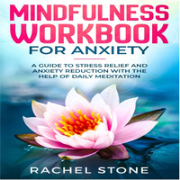 Rachel Stone. Mindfullness - Workbook for Anxiety (Unabridged)