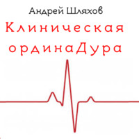 Андрей Шляхов. Клиническая ординаДура