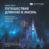 Smart Reading. Ключевые идеи книги: Путешествие длиною в жизнь. Уроки, которые я выучил за 15 лет работы CEO Walt Disney. Роберт Айгер