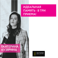 Екатерина Кузярина. Идеальная память – в три приема!