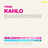 . Frida Kahlo (1907-1954) - Leben, Werk, Bedeutung - Basiswissen (Ungek?rzt)