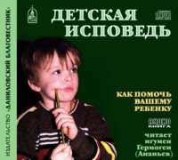Коллектив авторов. Детская исповедь. Как помочь ребенку