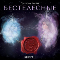 Григорий Мокеев. Бестелесные. Книга 1