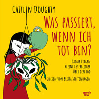 Кейтлин Даути. Was passiert, wenn ich tot bin? - Gro?e Fragen kleiner Sterblicher ?ber den Tod (Ungek?rzte Lesung)