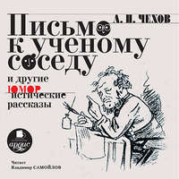 Антон Чехов. Письмо к ученому соседу. Рассказы, повести, юморески