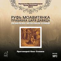 протоиерей Олег Стеняев. Руфь Моавитянка, прабабка царя Давида (проблема неполной семьи)
