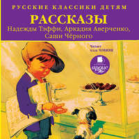 Аркадий Аверченко. Русские классики детям: Рассказы Н. Тэффи, А. Аверченко, С.Чёрного