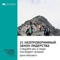 . Ключевые идеи книги: 21 неопровержимый закон лидерства. Следуйте им, и люди последуют за вами. Джон Максвелл