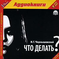Николай Гаврилович Чернышевский. Что делать?